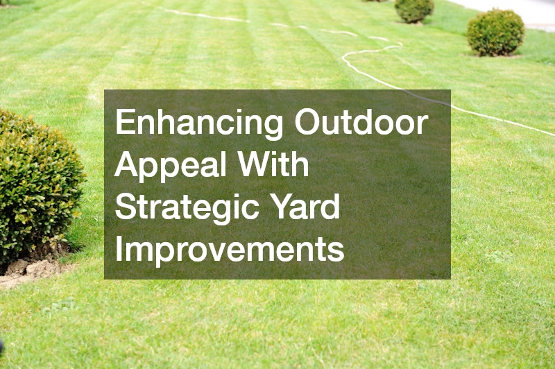 Enhancing Outdoor Appeal With Strategic Yard Improvements