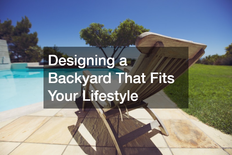 Designing a Backyard That Fits Your Lifestyle
