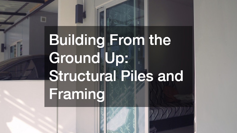 Building From the Ground Up: Structural Piles and Framing