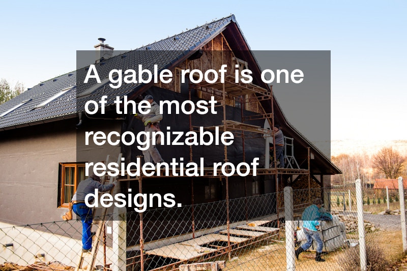 A gable roof is one of the most recognizable residential roof designs.