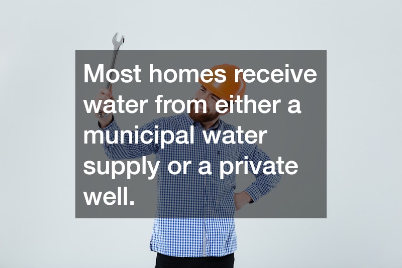 Most homes receive water from either a municipal water supply or a private well.