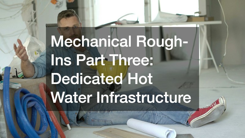 Mechanical Rough-Ins Part Three: Dedicated Hot Water Infrastructure