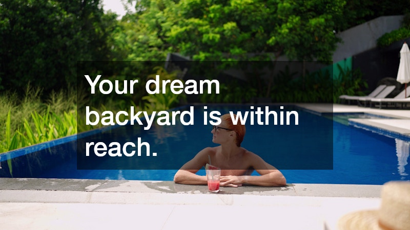 Your dream backyard is within reach.