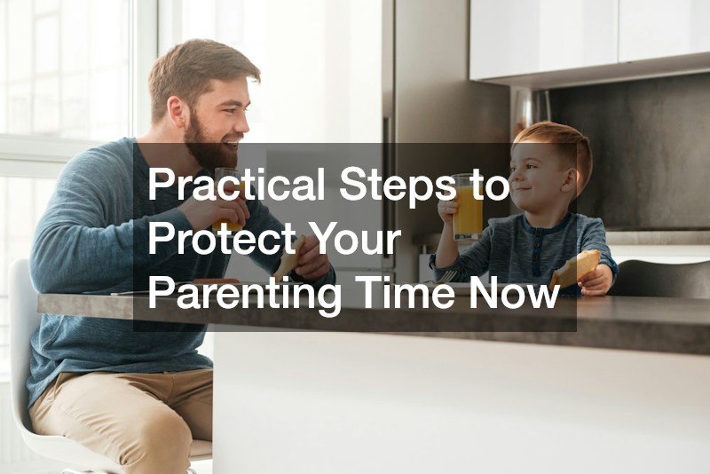 Practical Steps to Protect Your Parenting Time Now