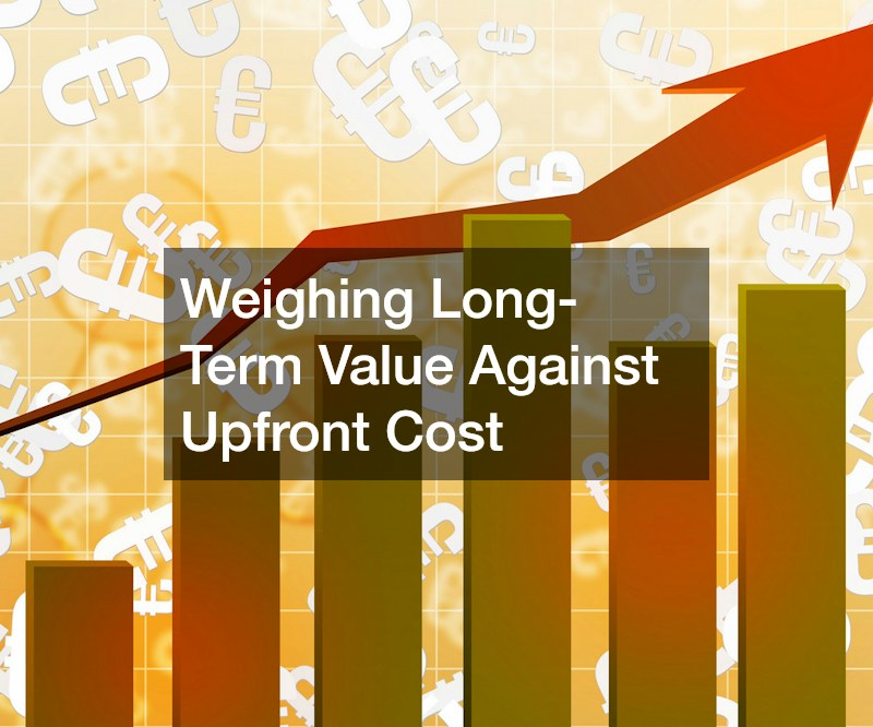 Weighing Long-Term Value Against Upfront Cost