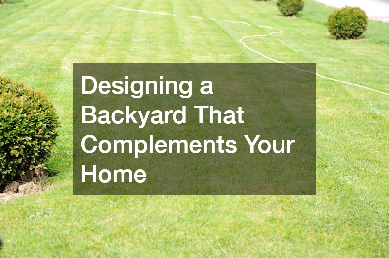 Designing a Backyard That Complements Your Home