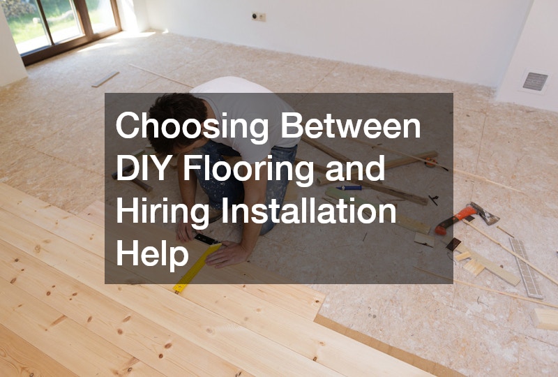 Choosing Between DIY Flooring and Hiring Installation Help