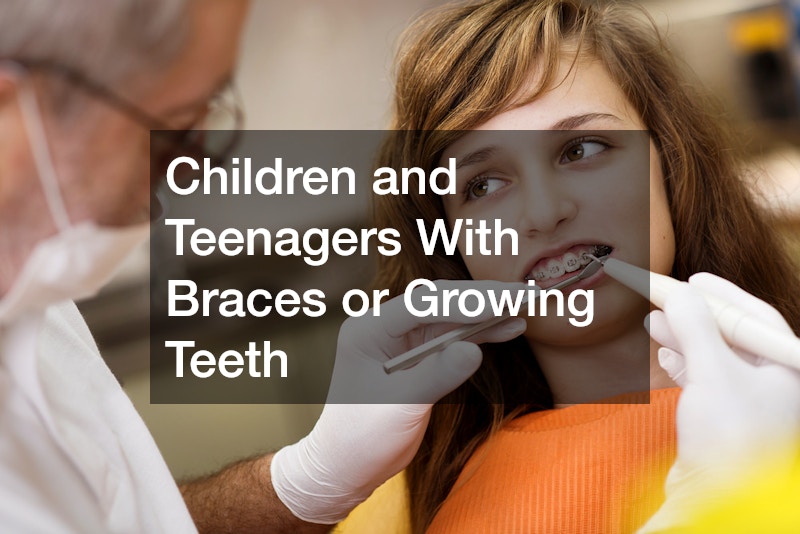 Children and Teenagers With Braces or Growing Teeth