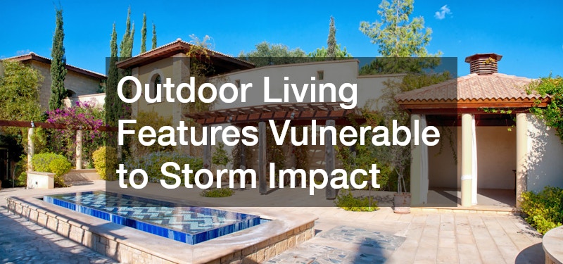 Outdoor Living Features Vulnerable to Storm Impact