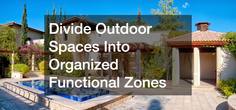 Divide Outdoor Spaces Into Organized Functional Zones
