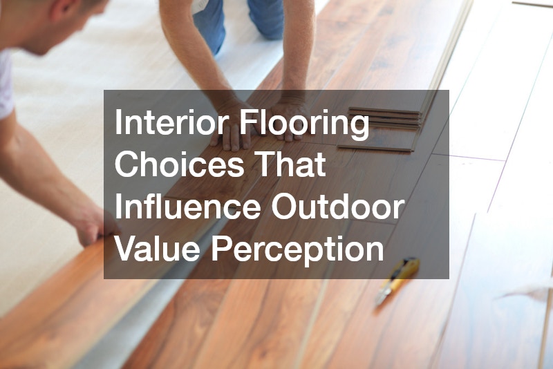 Interior Flooring Choices That Influence Outdoor Value Perception