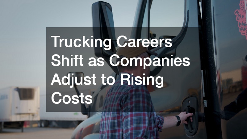 Trucking Careers Shift as Companies Adjust to Rising Costs
