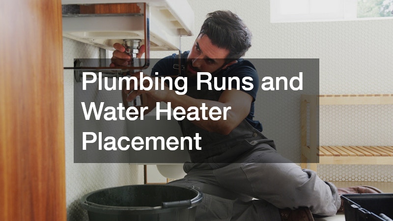 Plumbing Runs and Water Heater Placement