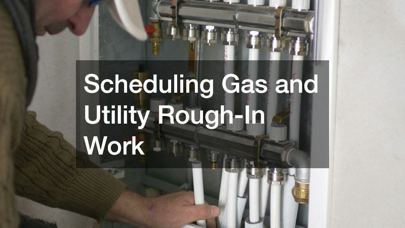 Scheduling Gas and Utility Rough-In Work