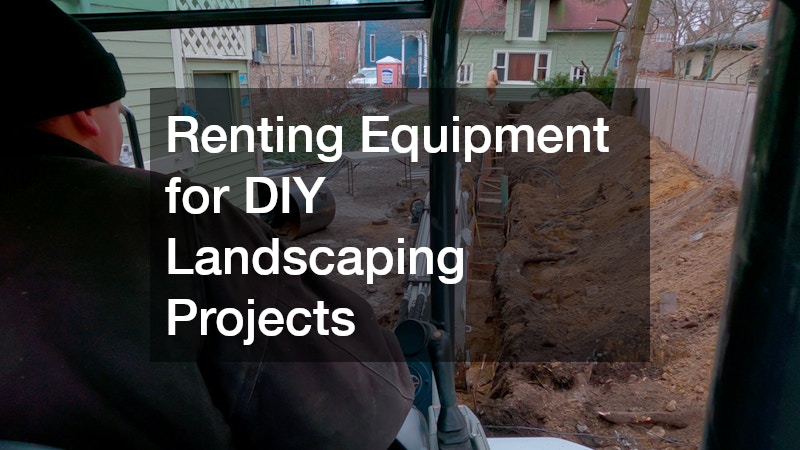 Renting Equipment for DIY Landscaping Projects