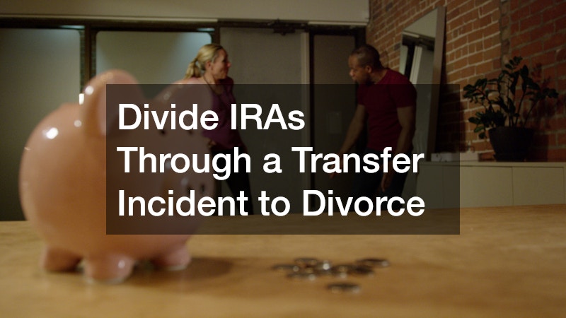 Divide IRAs Through a Transfer Incident to Divorce