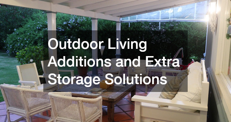 Outdoor Living Additions and Extra Storage Solutions