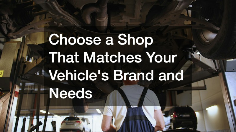 Choose a Shop That Matches Your Vehicle's Brand and Needs
