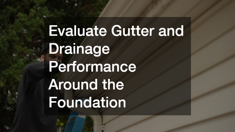 Evaluate Gutter and Drainage Performance Around the Foundation