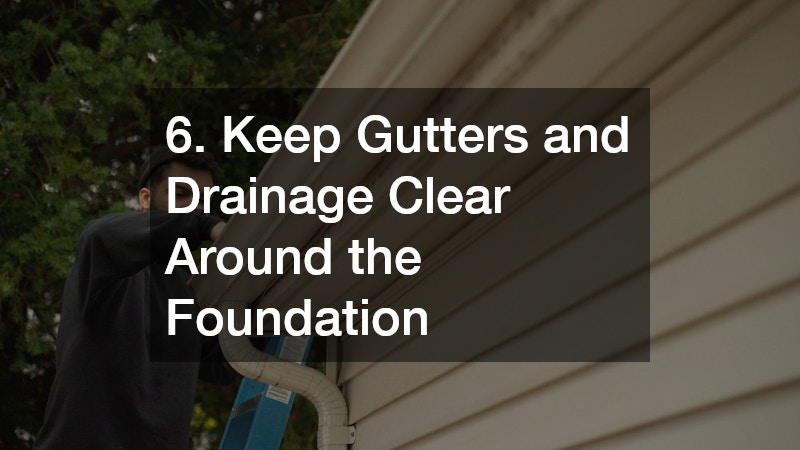 6. Keep Gutters and Drainage Clear Around the Foundation
