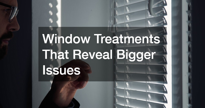 Window Treatments That Reveal Bigger Issues
