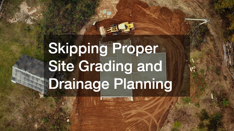 Skipping Proper Site Grading and Drainage Planning
