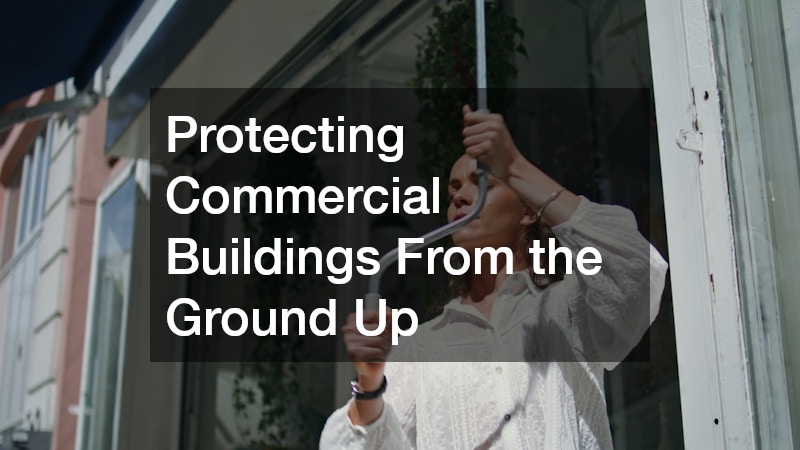 Protecting Commercial Buildings From the Ground Up
