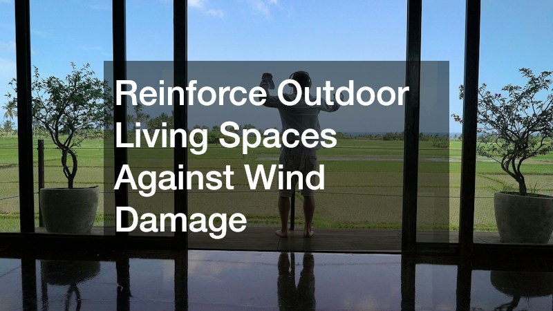 Reinforce Outdoor Living Spaces Against Wind Damage