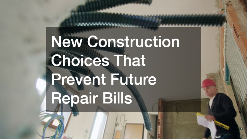 New Construction Choices That Prevent Future Repair Bills