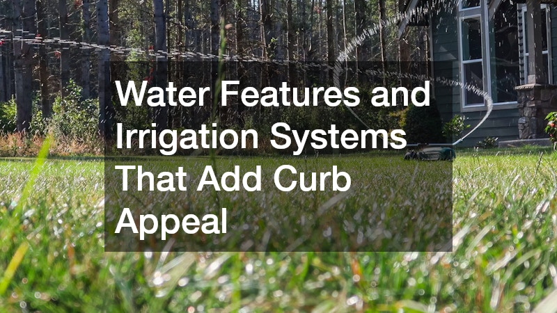 Water Features and Irrigation Systems That Add Curb Appeal