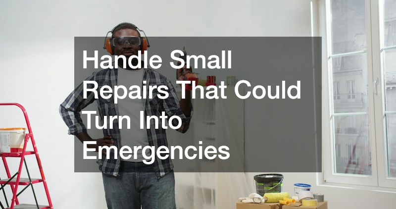 Handle Small Repairs That Could Turn Into Emergencies