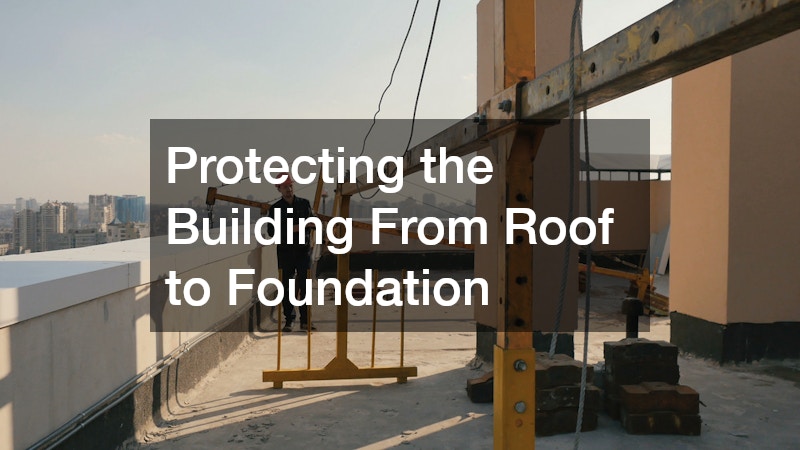 Protecting the Building From Roof to Foundation