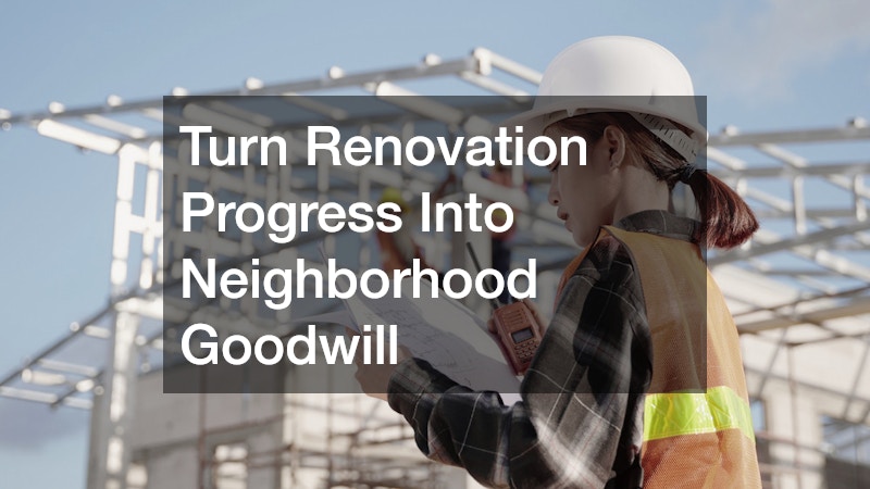 Turn Renovation Progress Into Neighborhood Goodwill