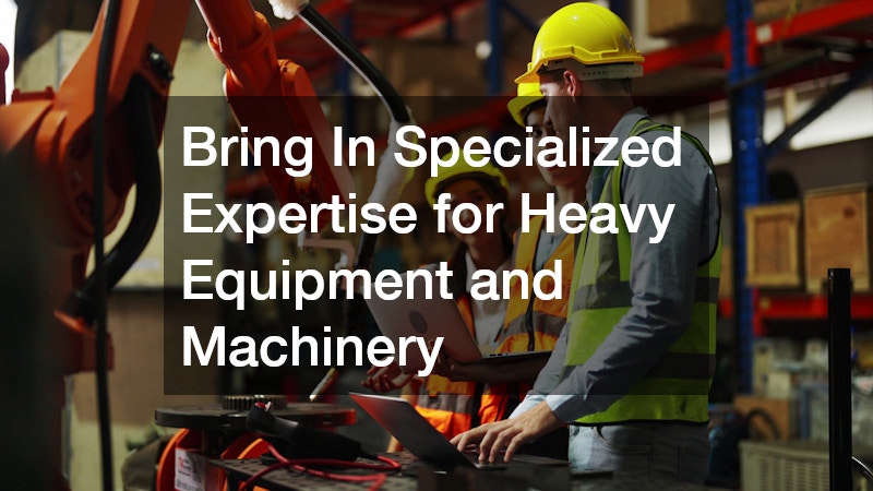 Bring In Specialized Expertise for Heavy Equipment and Machinery