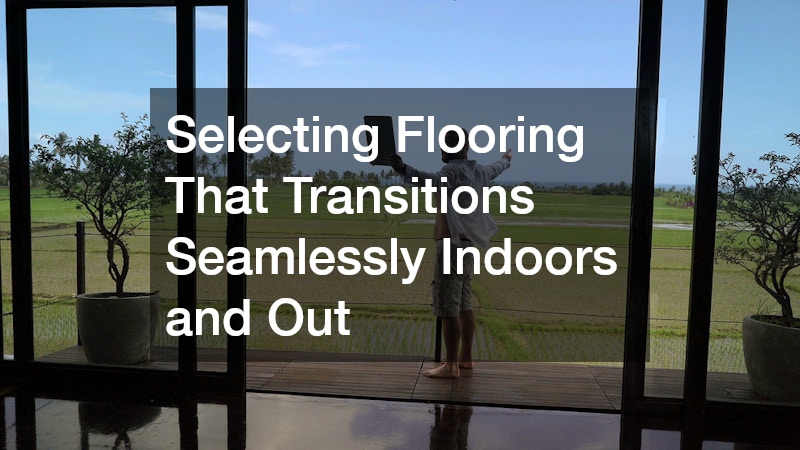 Selecting Flooring That Transitions Seamlessly Indoors and Out
