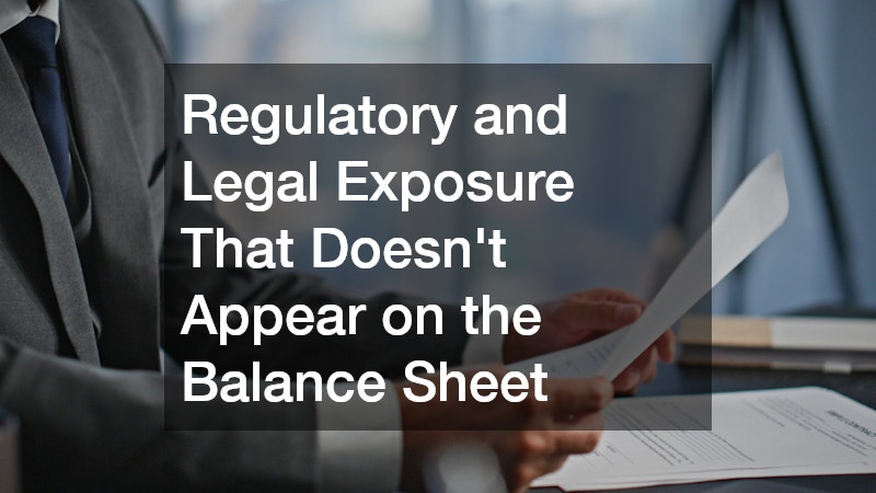 Regulatory and Legal Exposure That Doesn't Appear on the Balance Sheet
