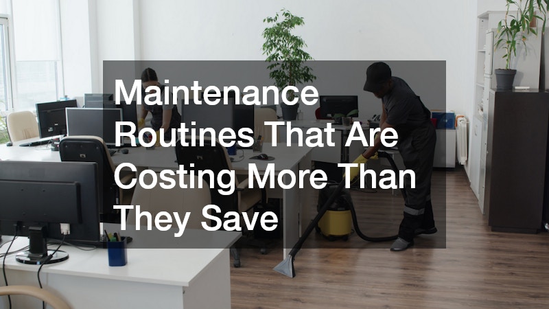 Maintenance Routines That Are Costing More Than They Save