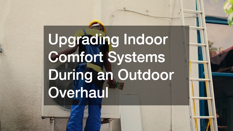Upgrading Indoor Comfort Systems During an Outdoor Overhaul