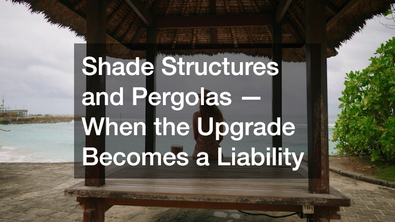 Shade Structures and Pergolas — When the Upgrade Becomes a Liability