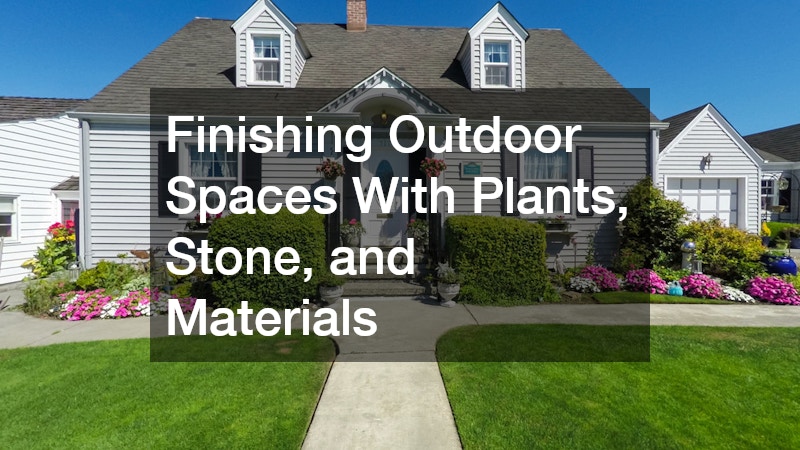 Finishing Outdoor Spaces With Plants, Stone, and Materials