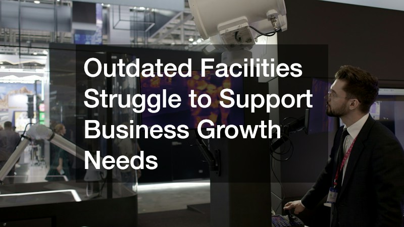 Outdated Facilities Struggle to Support Business Growth Needs
