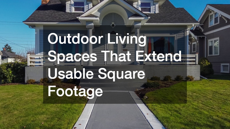 Outdoor Living Spaces That Extend Usable Square Footage