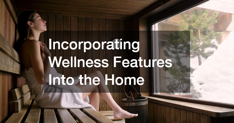 Incorporating Wellness Features Into the Home