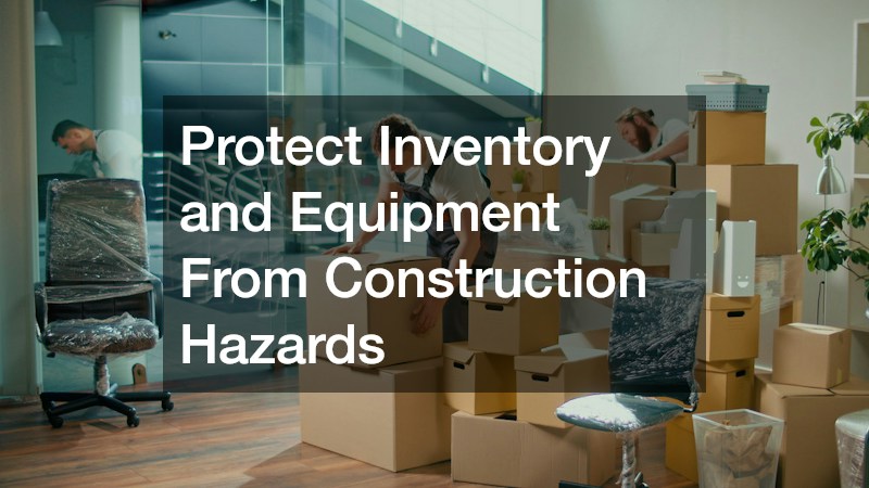 Protect Inventory and Equipment From Construction Hazards