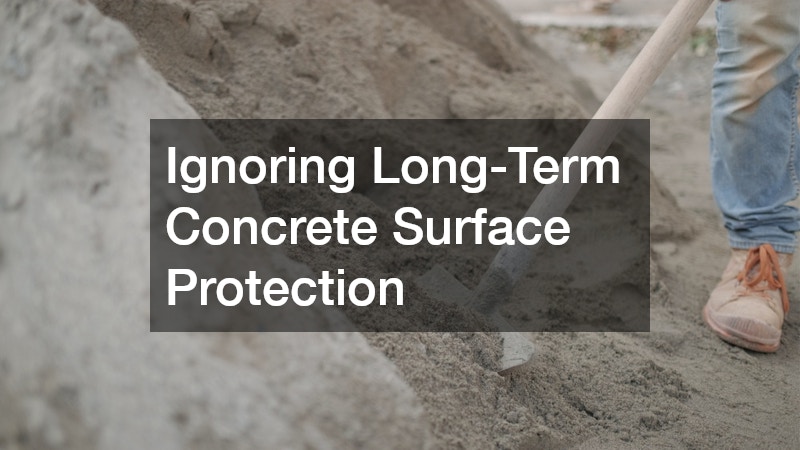 Ignoring Long-Term Concrete Surface Protection