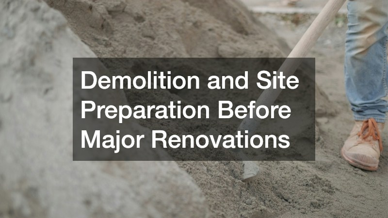 Demolition and Site Preparation Before Major Renovations