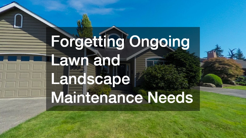 Forgetting Ongoing Lawn and Landscape Maintenance Needs