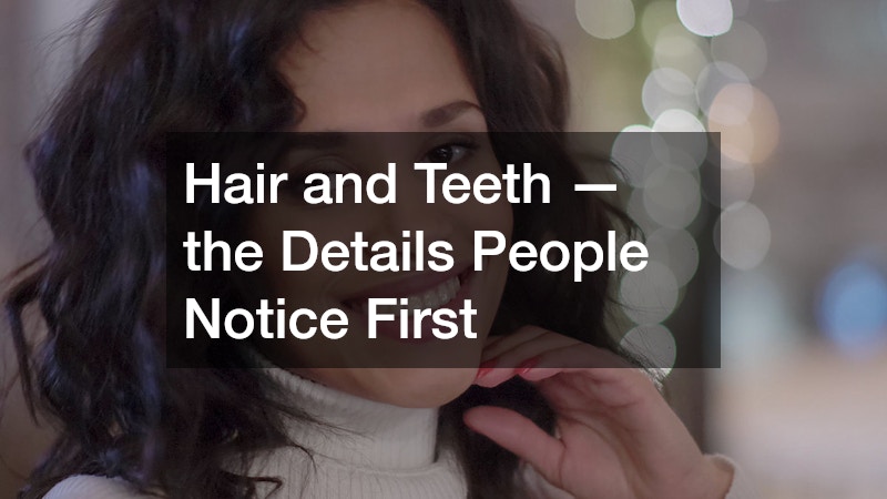 Hair and Teeth — the Details People Notice First
