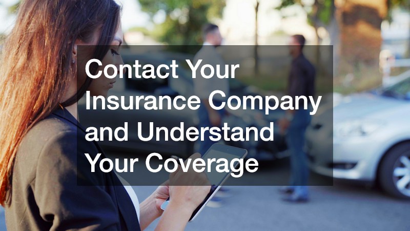 Contact Your Insurance Company and Understand Your Coverage