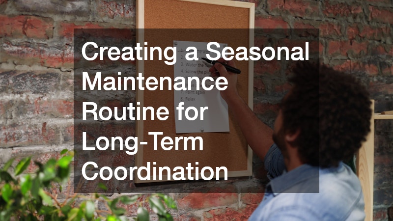 Creating a Seasonal Maintenance Routine for Long-Term Coordination